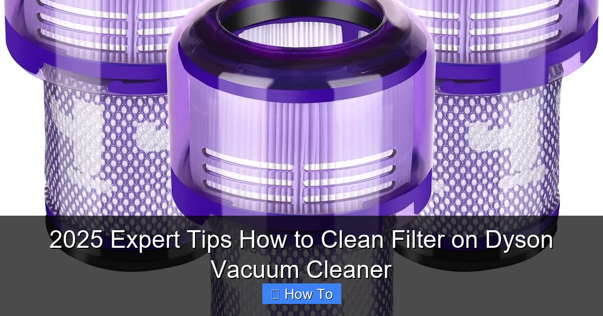 2025 Expert Tips How to Clean Filter on Dyson Vacuum Cleaner