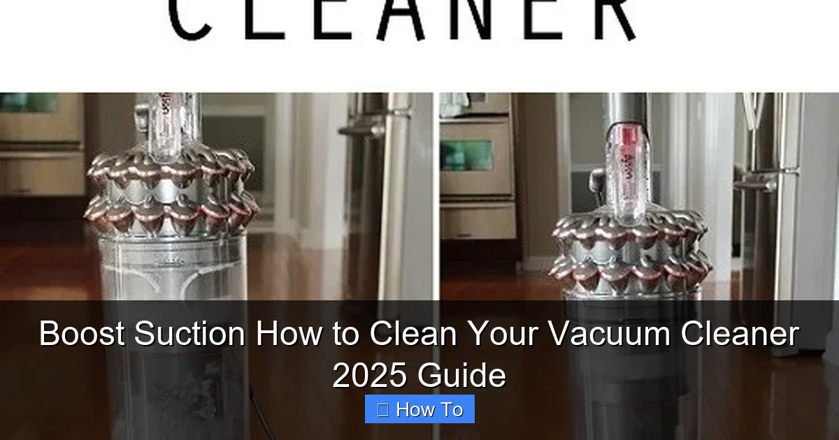 Boost Suction How to Clean Your Vacuum Cleaner 2025 Guide