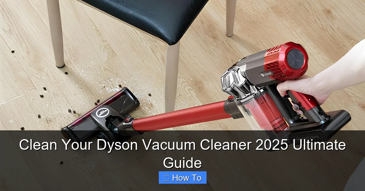 Clean Your Dyson Vacuum Cleaner 2025 Ultimate Guide