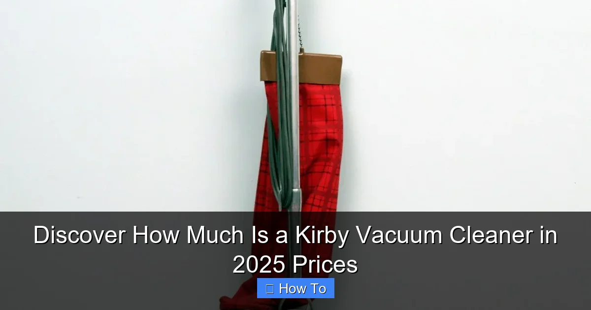 Discover How Much Is a Kirby Vacuum Cleaner in 2025 Prices