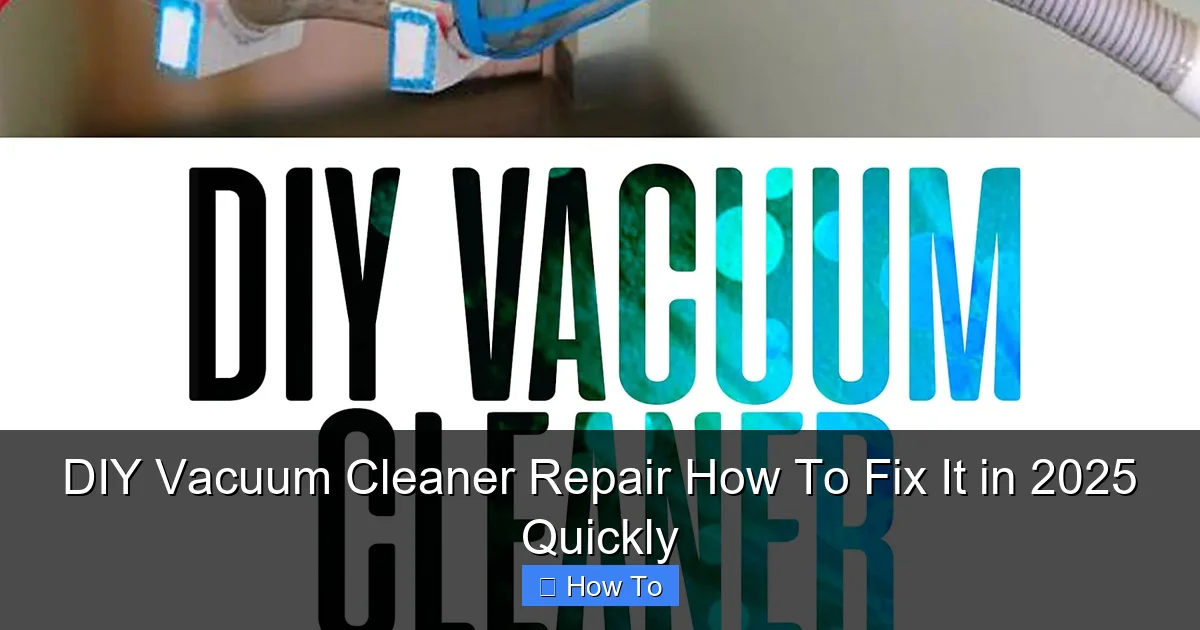 DIY Vacuum Cleaner Repair How To Fix It in 2025 Quickly