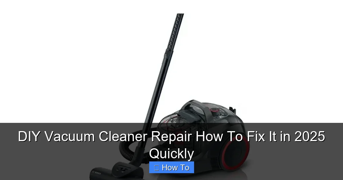 DIY Vacuum Cleaner Repair How To Fix It in 2025 Quickly