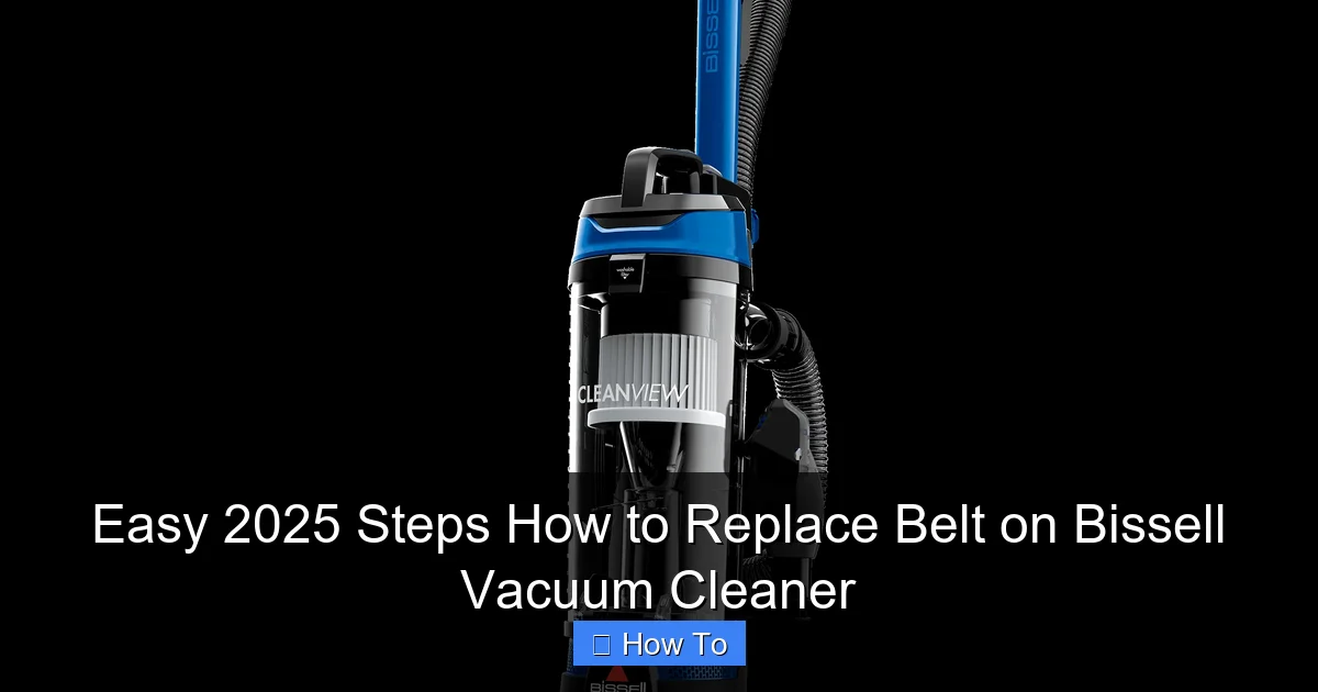 Easy 2025 Steps How to Replace Belt on Bissell Vacuum Cleaner