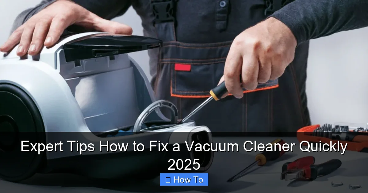Expert Tips How to Fix a Vacuum Cleaner Quickly 2025
