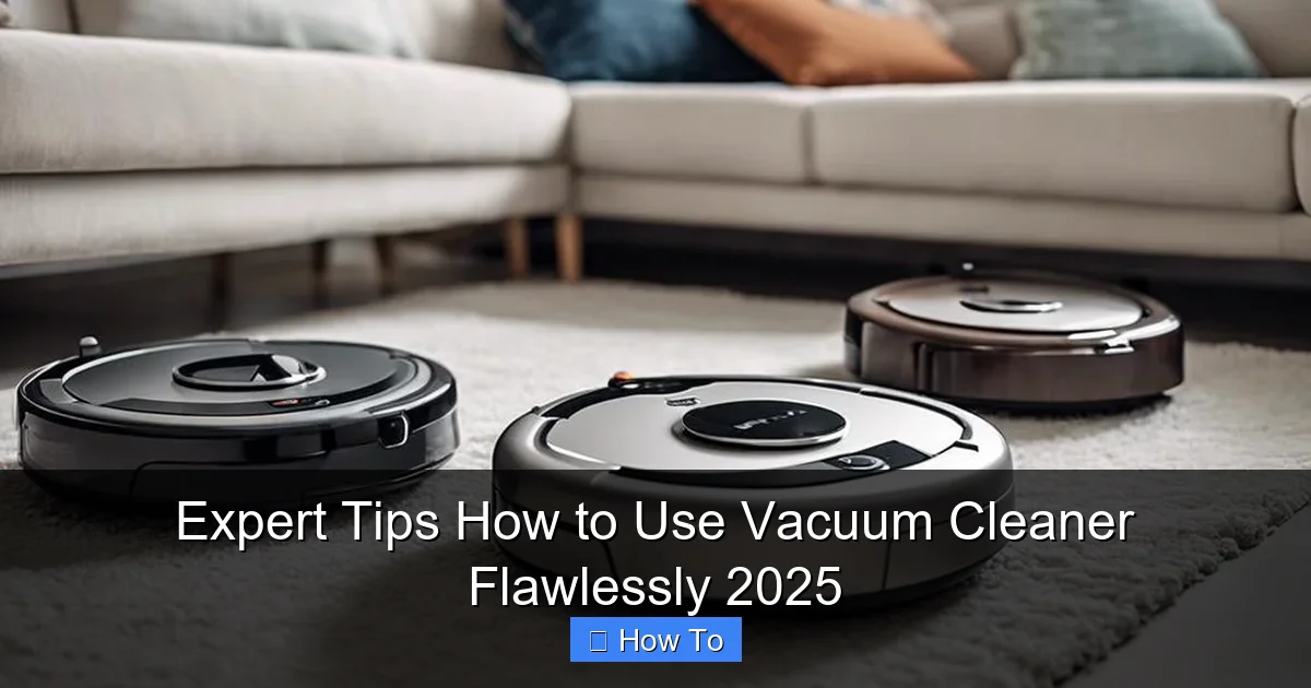 Expert Tips How to Use Vacuum Cleaner Flawlessly 2025