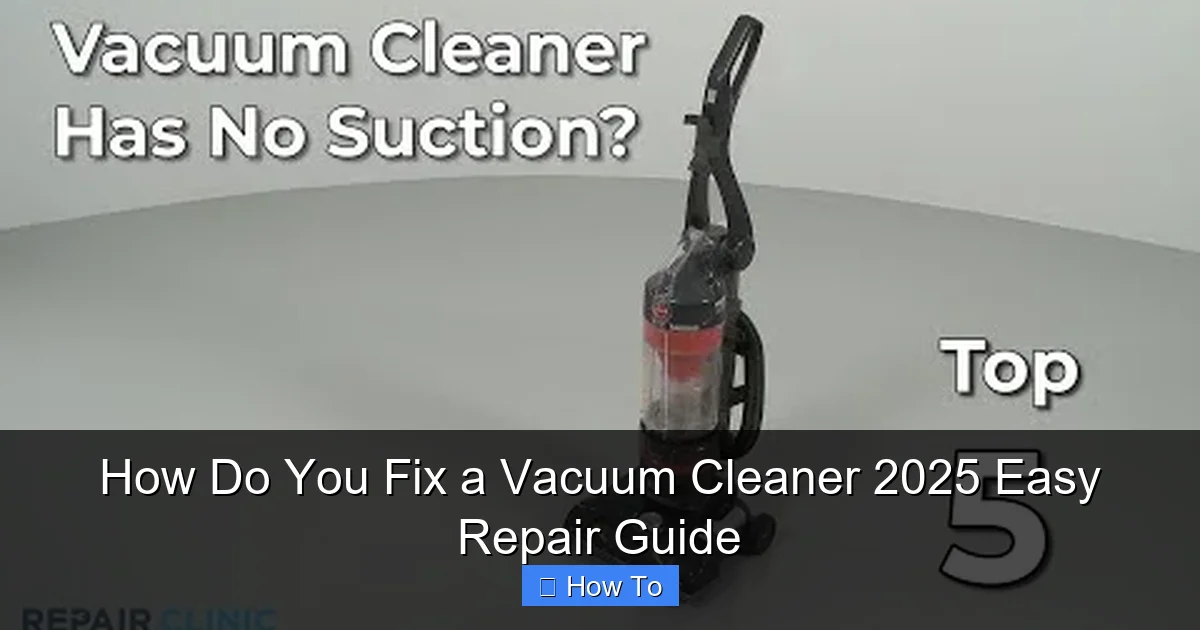 How Do You Fix a Vacuum Cleaner 2025 Easy Repair Guide