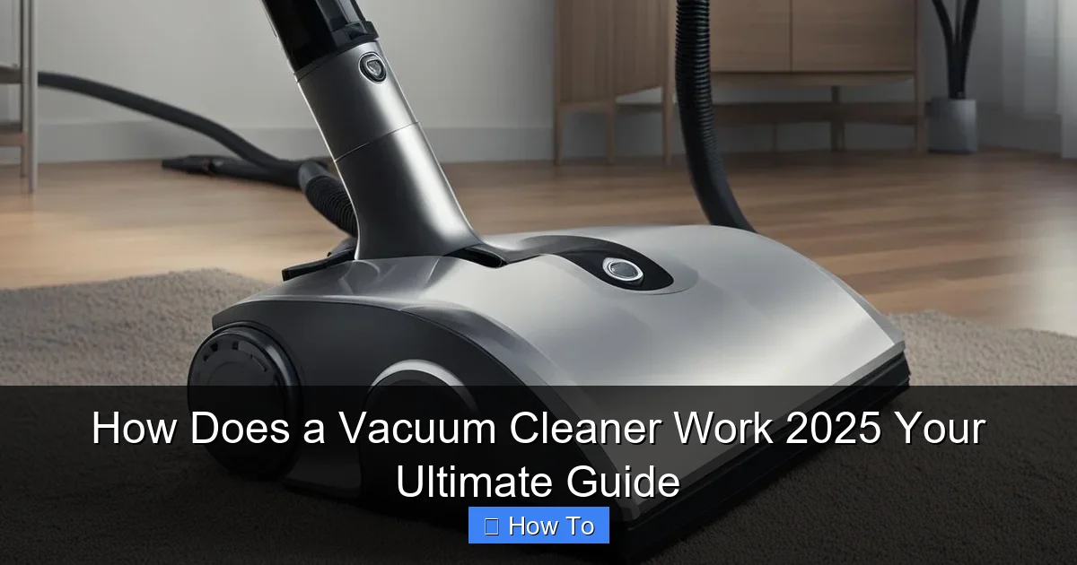 How Does a Vacuum Cleaner Work 2025 Your Ultimate Guide