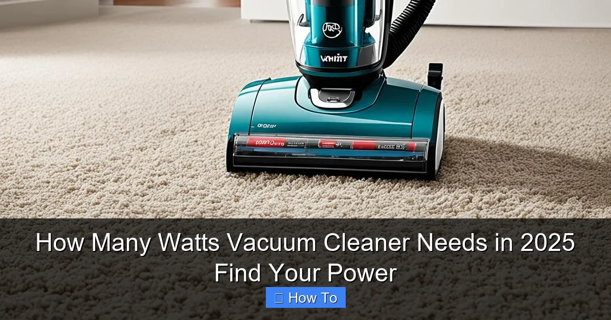 How Many Watts Vacuum Cleaner Needs in 2025 Find Your Power