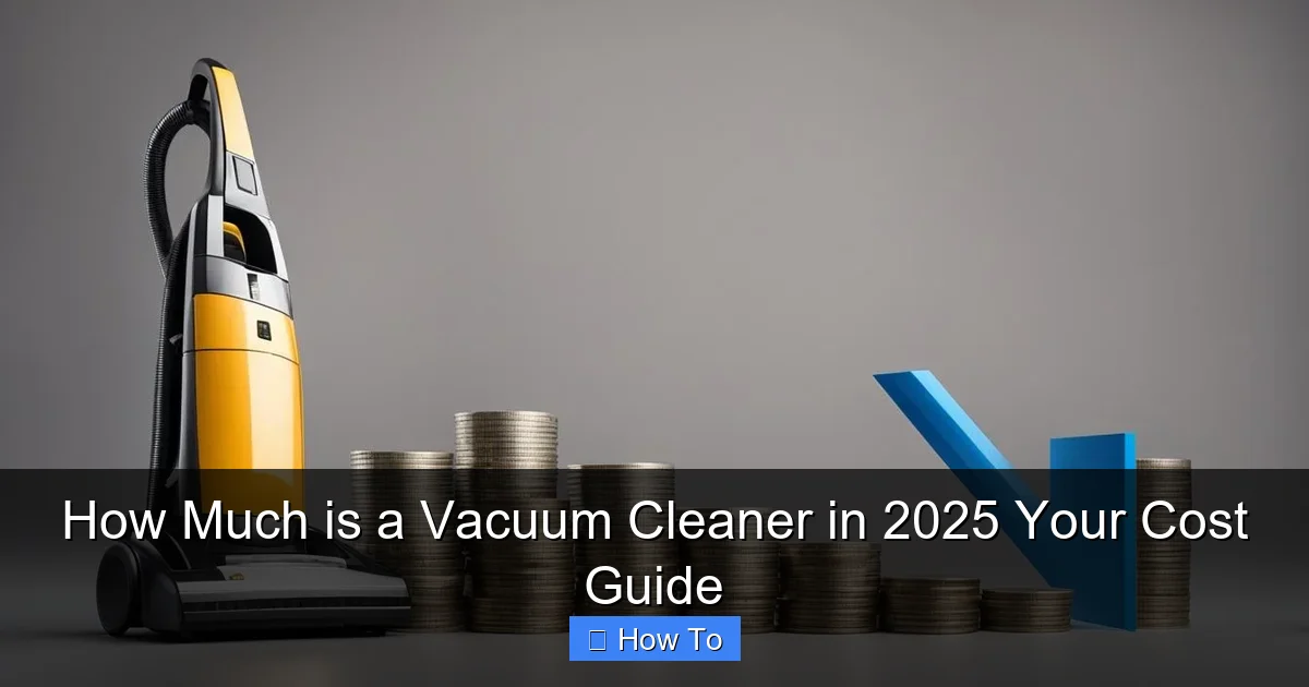 How Much is a Vacuum Cleaner in 2025 Your Cost Guide
