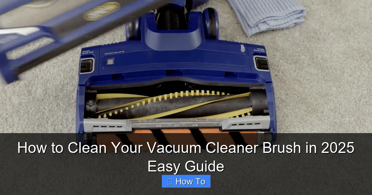 How to Clean Your Vacuum Cleaner Brush in 2025 Easy Guide