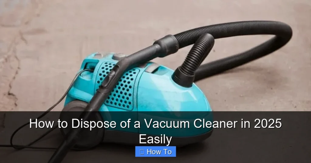 How to Dispose of a Vacuum Cleaner in 2025 Easily