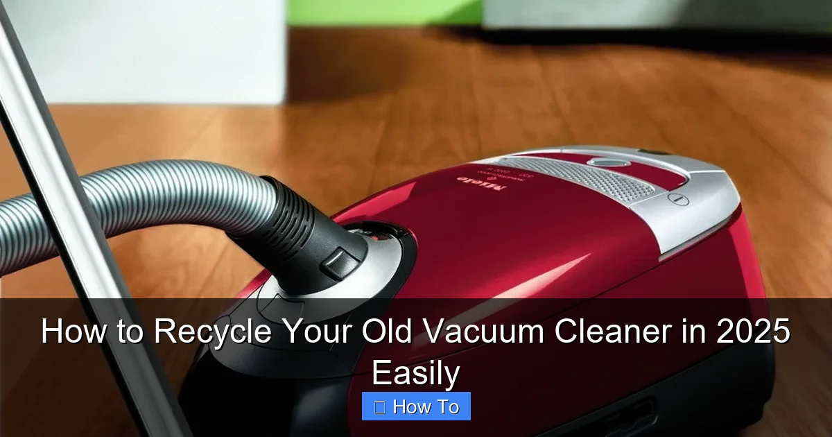 How to Recycle Your Old Vacuum Cleaner in 2025 Easily