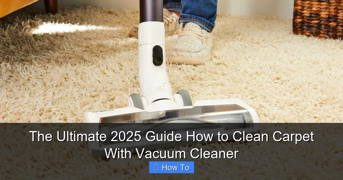 The Ultimate 2025 Guide How to Clean Carpet With Vacuum Cleaner