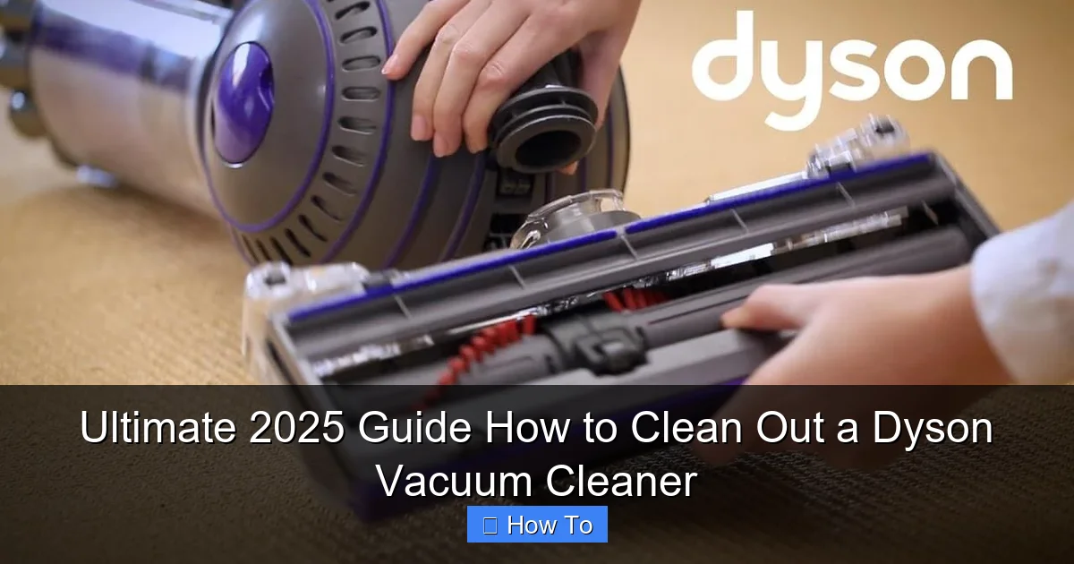 Ultimate 2025 Guide How to Clean Out a Dyson Vacuum Cleaner