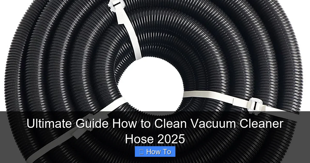 Ultimate Guide How to Clean Vacuum Cleaner Hose 2025