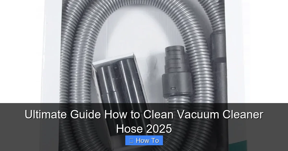 Ultimate Guide How to Clean Vacuum Cleaner Hose 2025