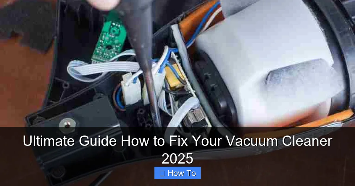 Ultimate Guide How to Fix Your Vacuum Cleaner 2025