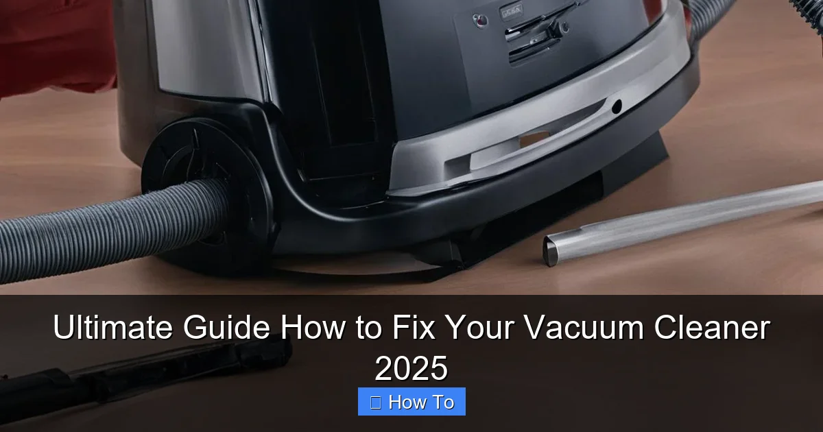 Ultimate Guide How to Fix Your Vacuum Cleaner 2025