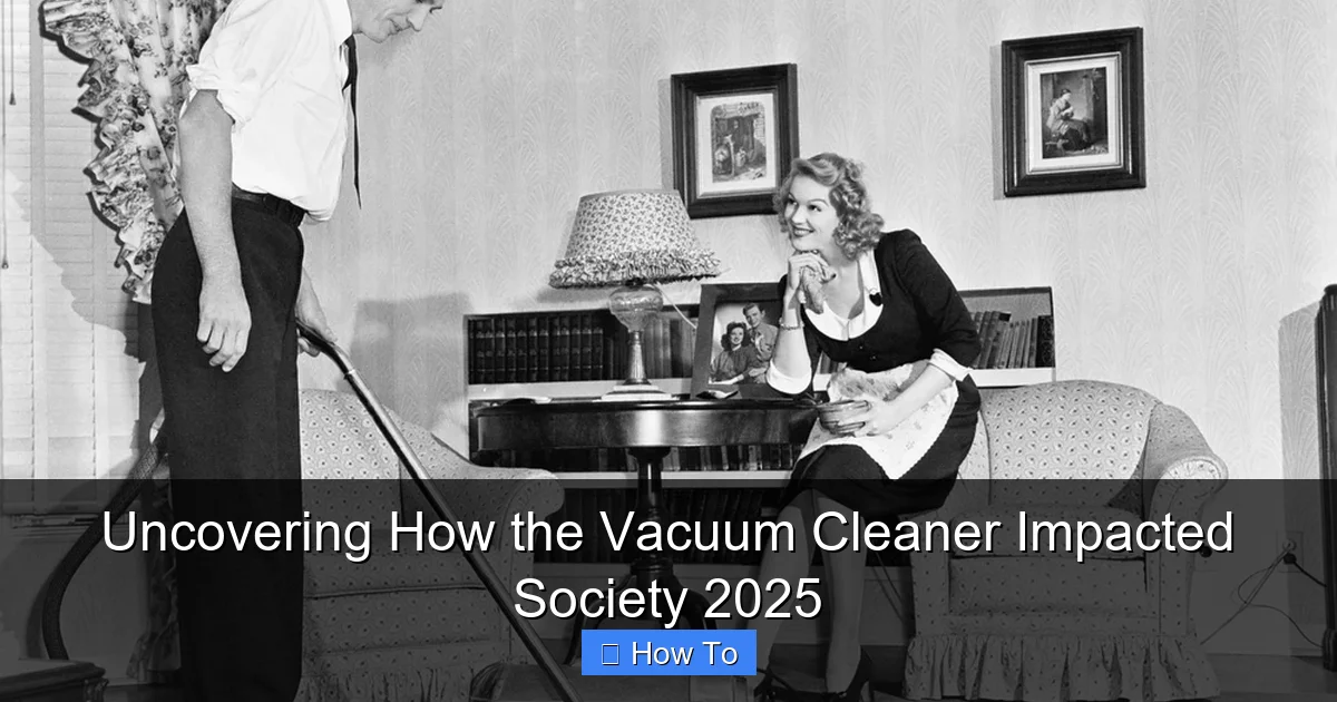 Uncovering How the Vacuum Cleaner Impacted Society 2025