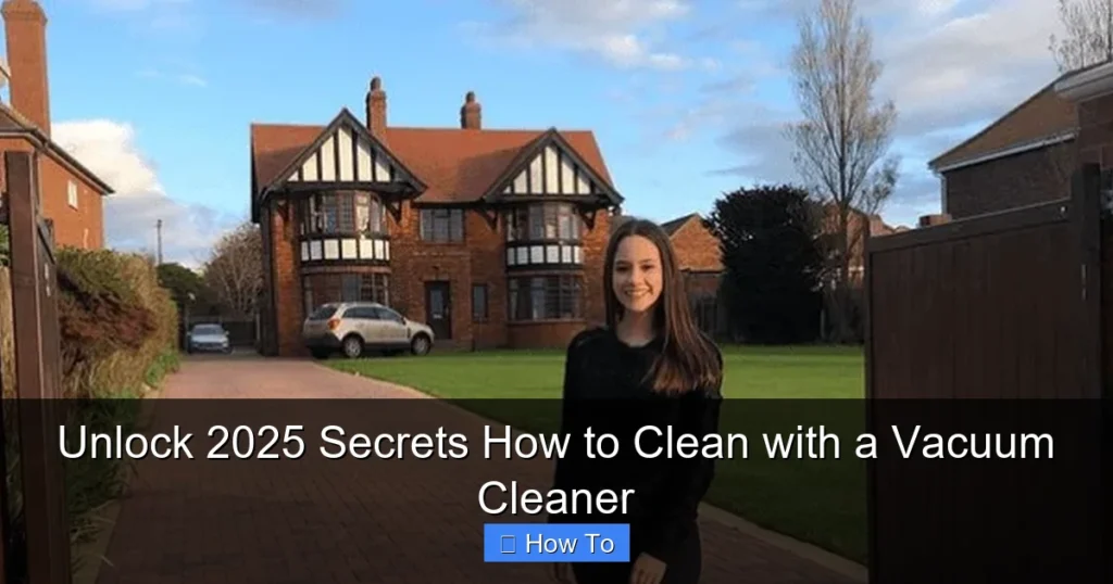 Unlock 2025 Secrets How to Clean with a Vacuum Cleaner