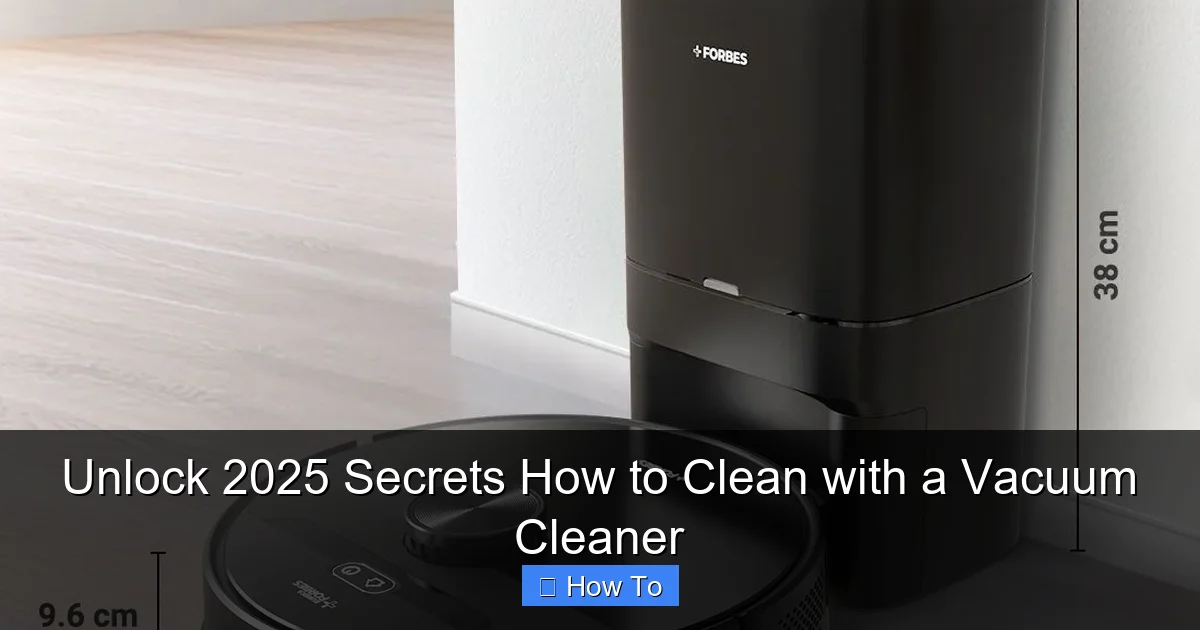 Unlock 2025 Secrets How to Clean with a Vacuum Cleaner