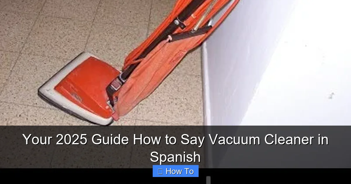 Your 2025 Guide How to Say Vacuum Cleaner in Spanish