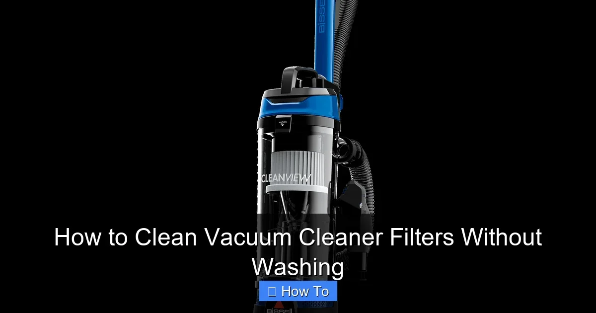 How to Clean Vacuum Cleaner Filters Without Washing